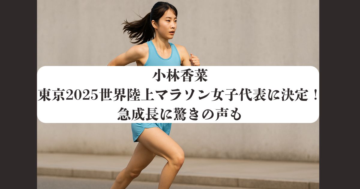 小林香菜、東京2025世界陸上マラソン女子代表に決定！急成長に驚きの声も