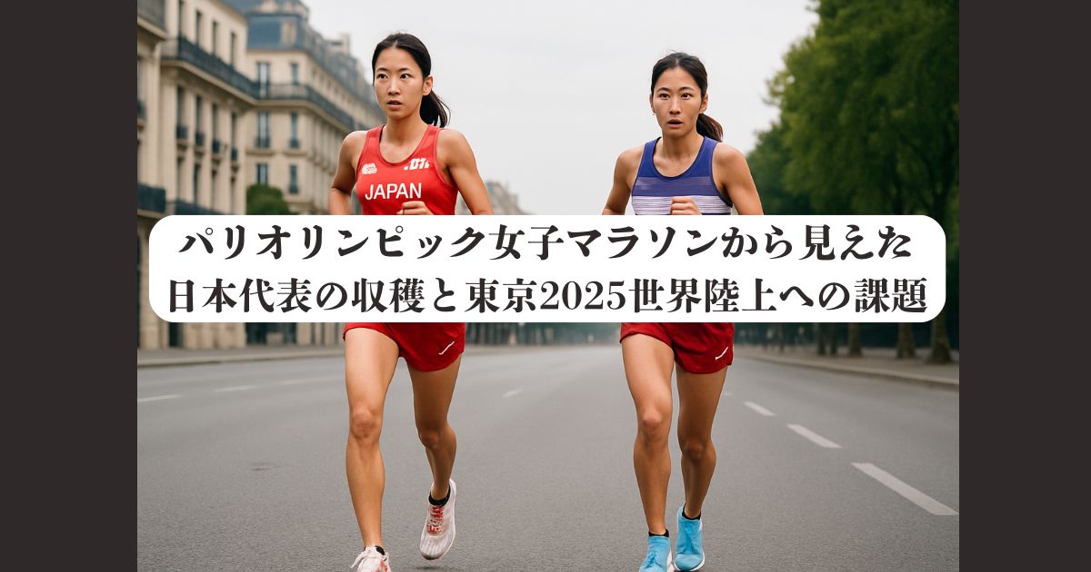 パリオリンピック女子マラソンから見えた日本代表の収穫と東京2025世界陸上への課題