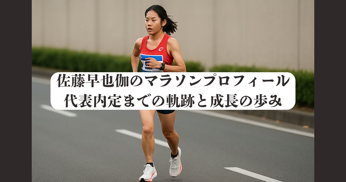 佐藤早也伽のマラソンプロフィール｜代表内定までの軌跡と成長の歩み